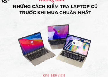 NHỮNG CÁCH KIỂM TRA LAPTOP CŨ TRƯỚC KHI MUA CHUẨN NHẤT