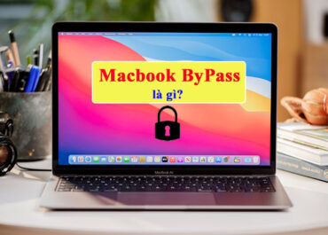 Bypass Là Gì? Macbook Bypass Là Gì? Có Nên Sử Dụng Macbook Bypass?